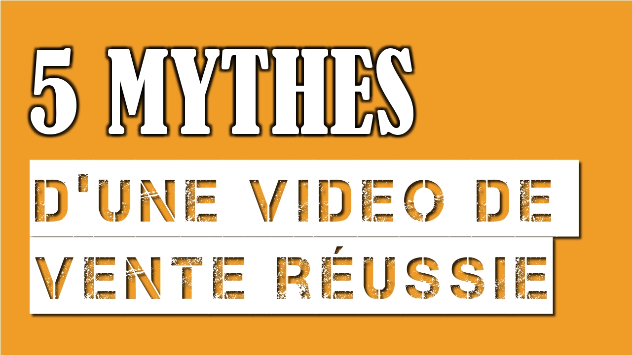 5 Mythes D’une Video De Vente Reussie.